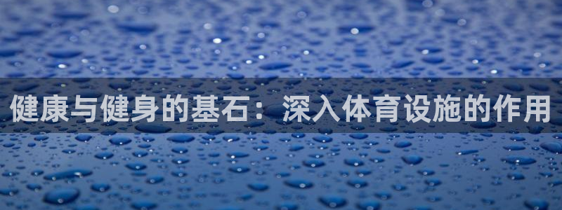 意昂体育3招商电话地址：健康与健身的基石：深入体育设