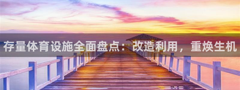 意昂体育3平台假的吗是真的吗：存量体育设施全面盘点：