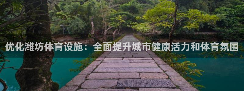 意昂体育3平台：优化潍坊体育设施：全面提升城市健康活
