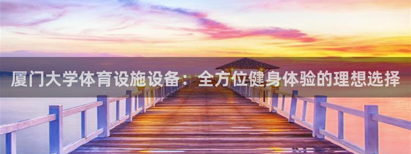 意昂体育3开户：厦门大学体育设施设备：全方位健身体验