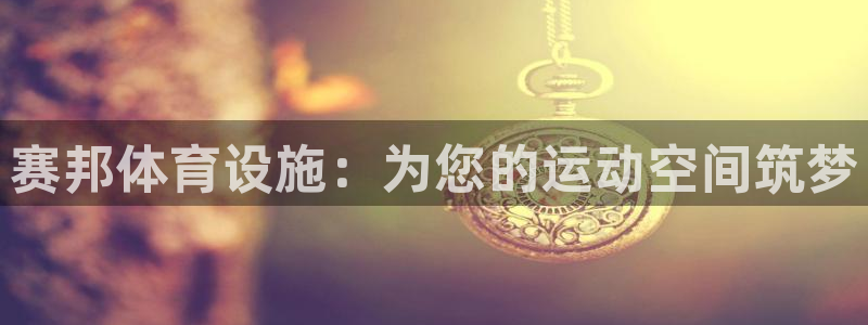 意昂3神州：赛邦体育设施：为您的运动空间筑梦