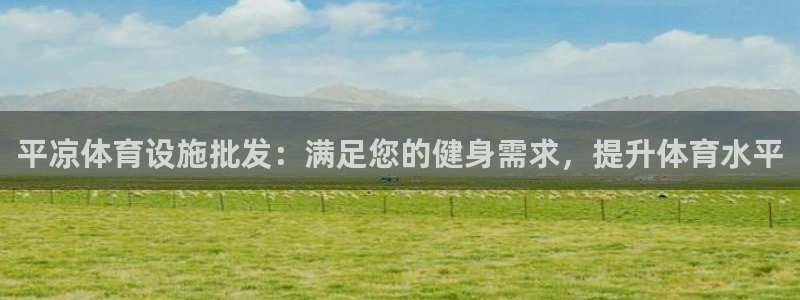 意昂3集团官网首页网址：平凉体育设施批发：满足您的健