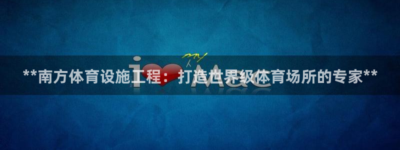 海南意昂体育3：**南方体育设施工程：打造世界级体育