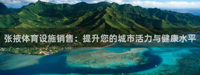 意昂3神州：张掖体育设施销售：提升您的城市活力与健康