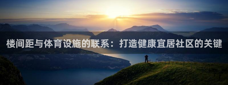 意昂体育3：楼间距与体育设施的联系：打造健康宜居社区