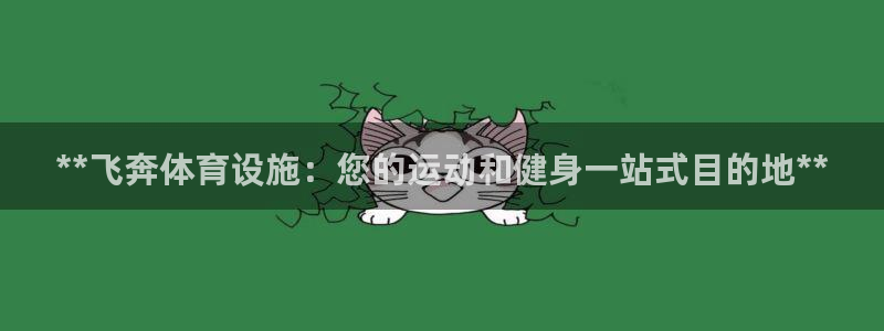 意昂平台体育：**飞奔体育设施：您的运动和健身一站式