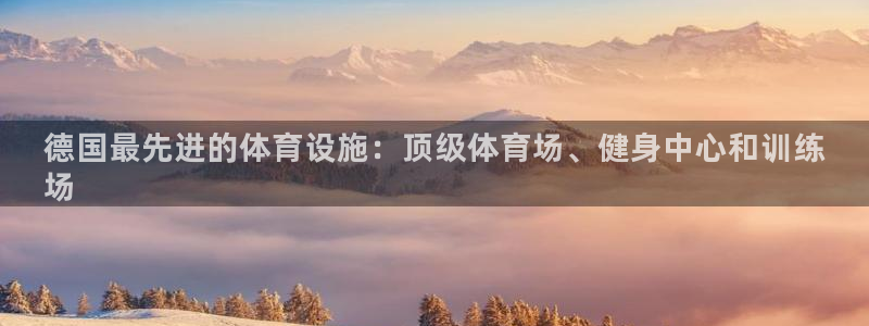 意昂体育3招商电话是多少号码：德国最先进的体育设施：