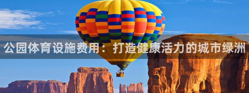 意昂体育3招商电话是多少：公园体育设施费用：打造健康