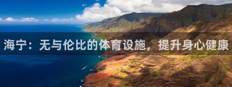 意昂3开户：海宁：无与伦比的体育设施，提升身心健康