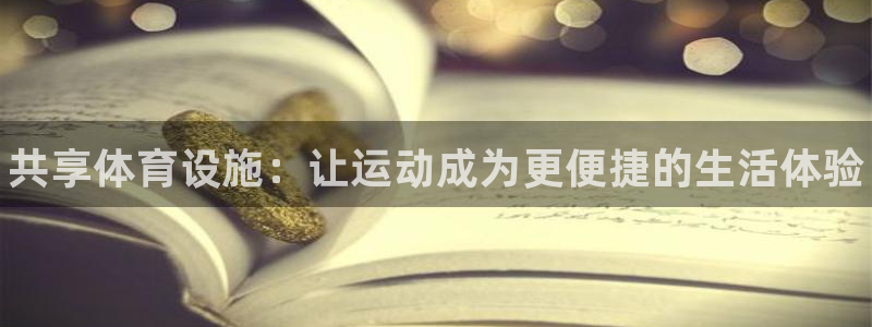 意昂体育3平台是正规平台吗安全吗：共享体育设施：让运动成为更