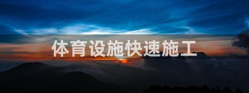 意昂体育3平台注册流程图：体育设施快速施工